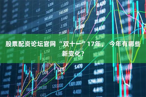 股票配资论坛官网 “双十一”17年, 今年有哪些新变化?